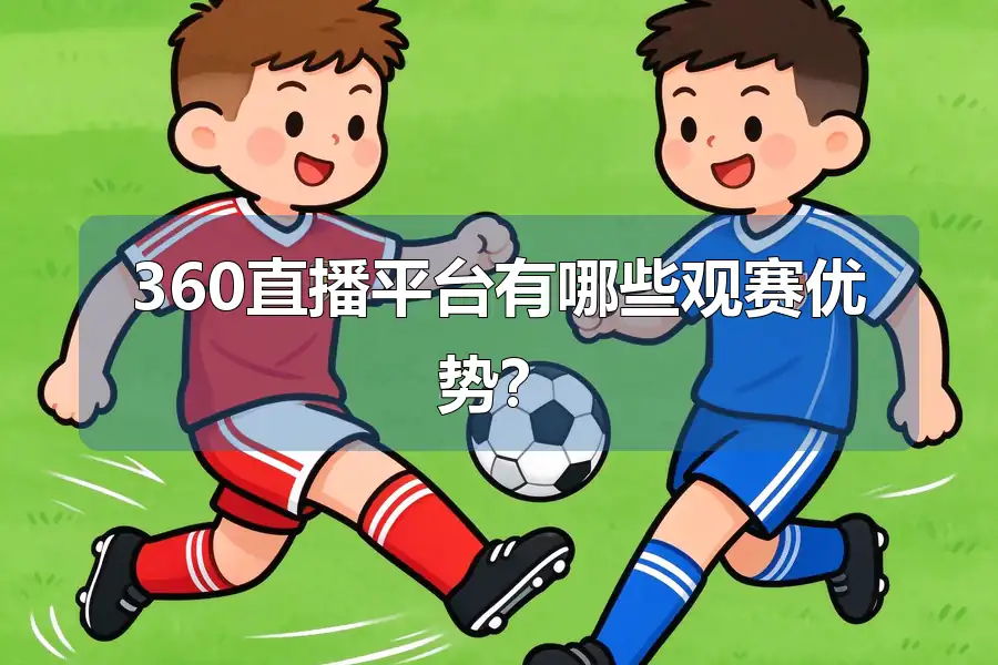 360直播平台有哪些观赛优势？